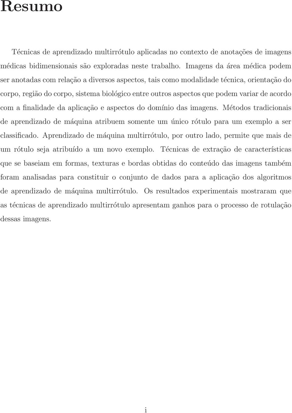 de acordo com a finalidade da aplicação e aspectos do domínio das imagens. Métodos tradicionais de aprendizado de máquina atribuem somente um único rótulo para um exemplo a ser classificado.