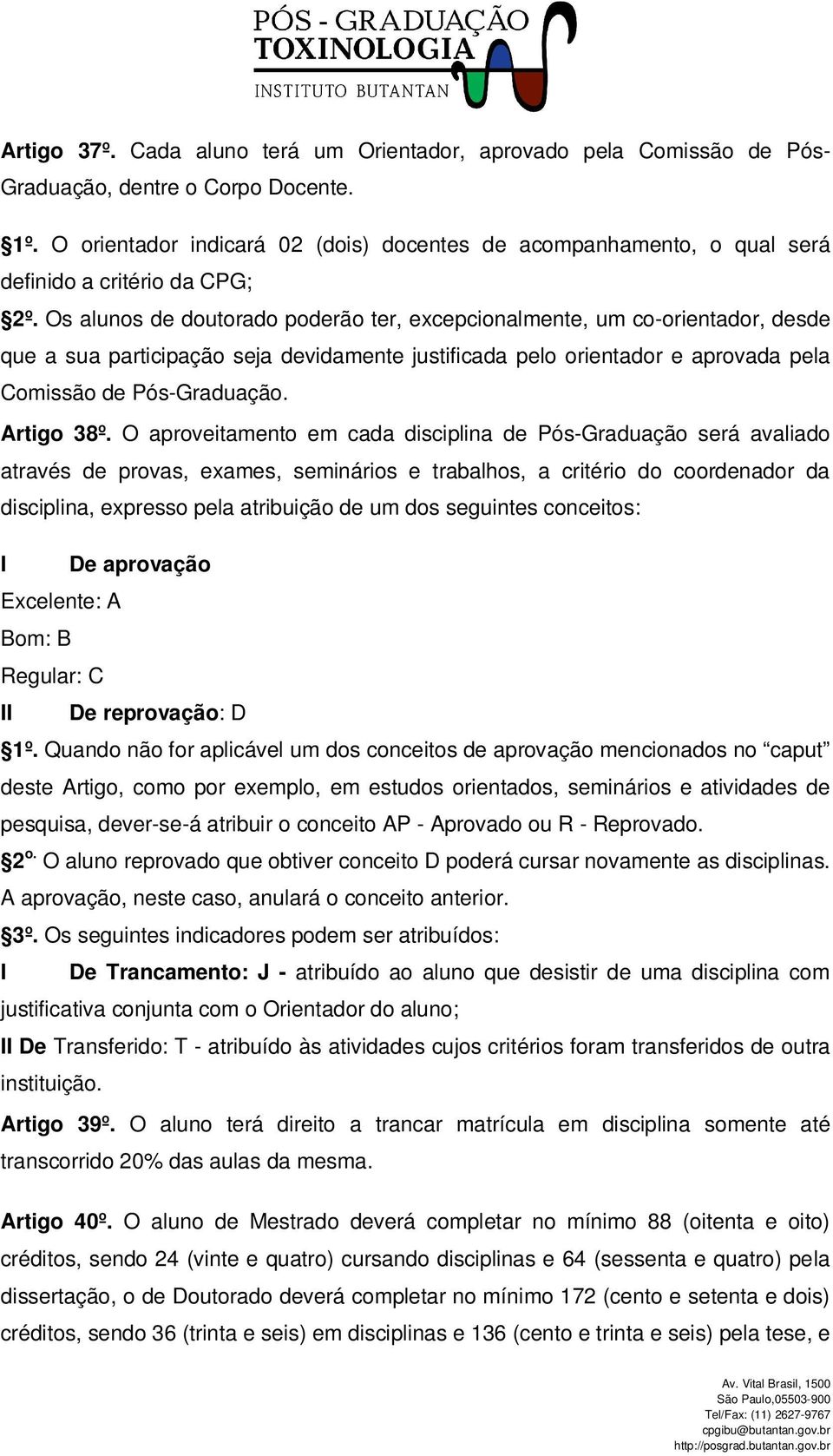 Os alunos de doutorado poderão ter, excepcionalmente, um co-orientador, desde que a sua participação seja devidamente justificada pelo orientador e aprovada pela Comissão de Pós-Graduação. Artigo 38º.