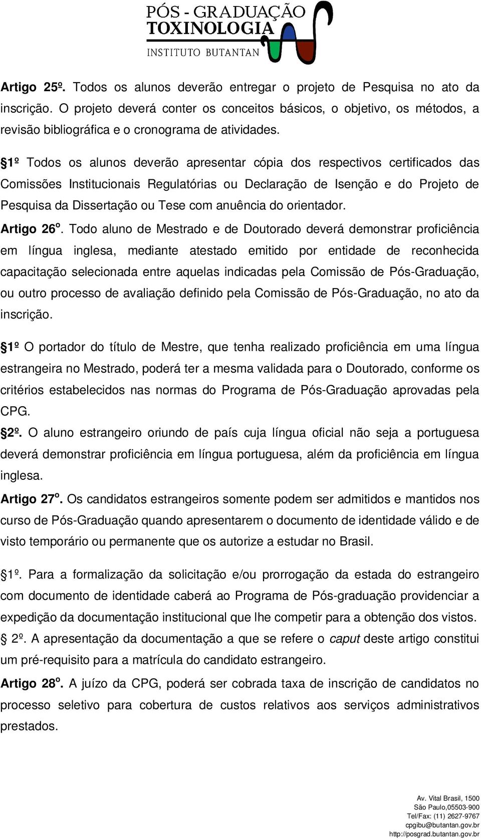 1º Todos os alunos deverão apresentar cópia dos respectivos certificados das Comissões Institucionais Regulatórias ou Declaração de Isenção e do Projeto de Pesquisa da Dissertação ou Tese com