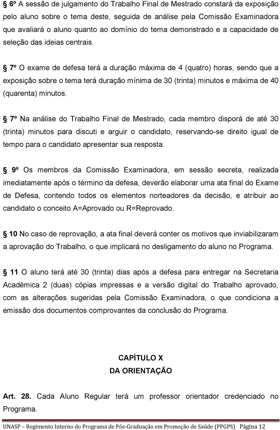 7º O exame de defesa terá a duração máxima de 4 (quatro) horas, sendo que a exposição sobre o tema terá duração mínima de 30 (trinta) minutos e máxima de 40 (quarenta) minutos.