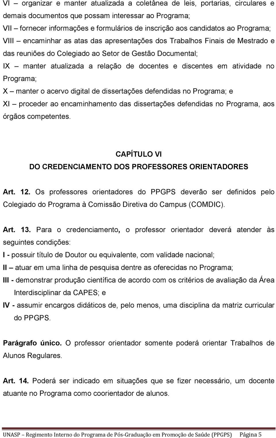 discentes em atividade no Programa; X manter o acervo digital de dissertações defendidas no Programa; e XI proceder ao encaminhamento das dissertações defendidas no Programa, aos órgãos competentes.