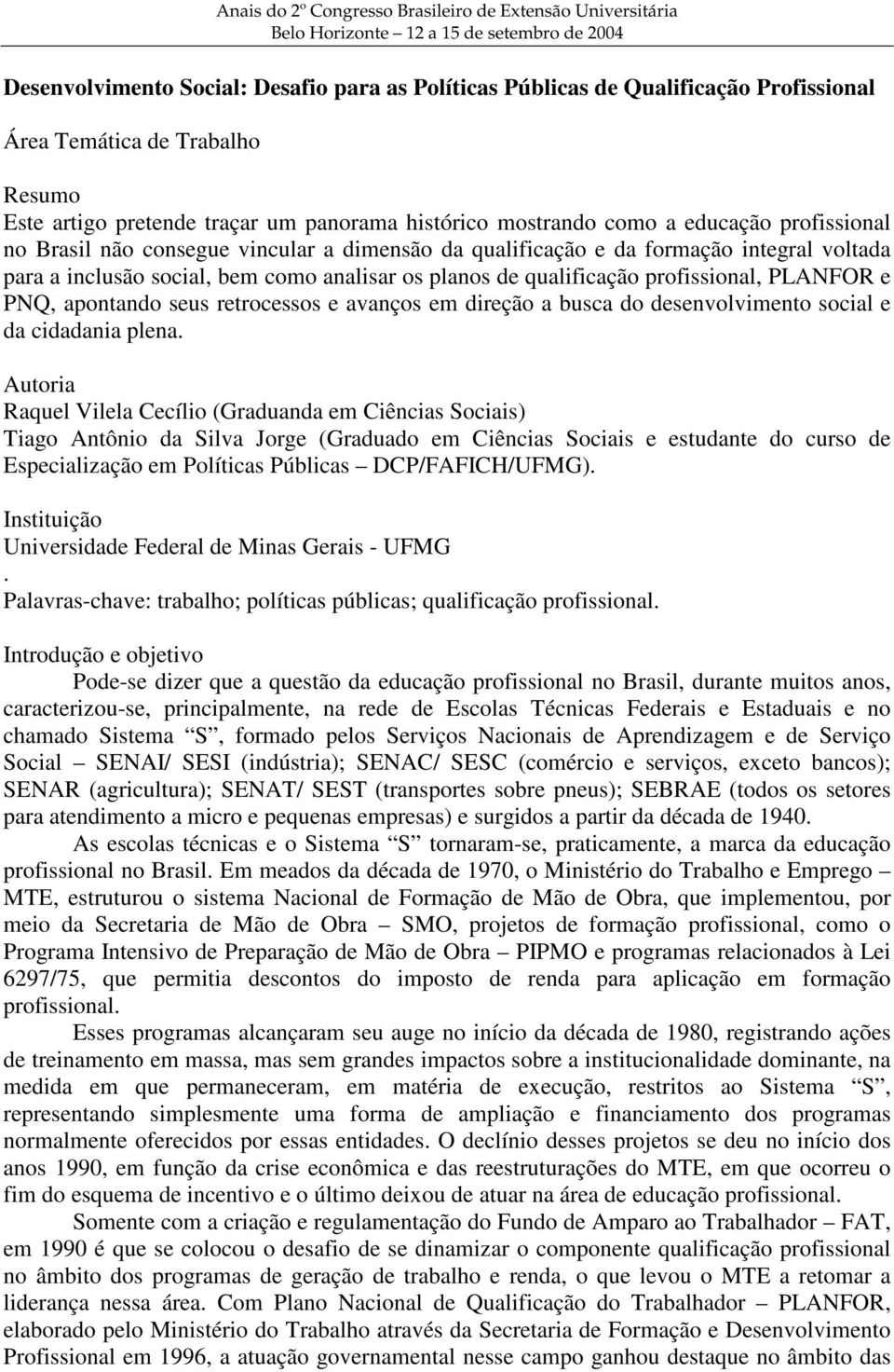 voltada para a inclusão social, bem como analisar os planos de qualificação profissional, PLANFOR e PNQ, apontando seus retrocessos e avanços em direção a busca do desenvolvimento social e da