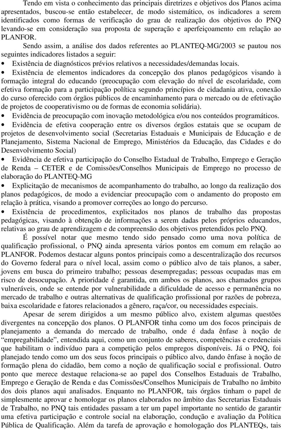 Sendo assim, a análise dos dados referentes ao PLANTEQ-MG/2003 se pautou nos seguintes indicadores listados a seguir: Existência de diagnósticos prévios relativos a necessidades/demandas locais.