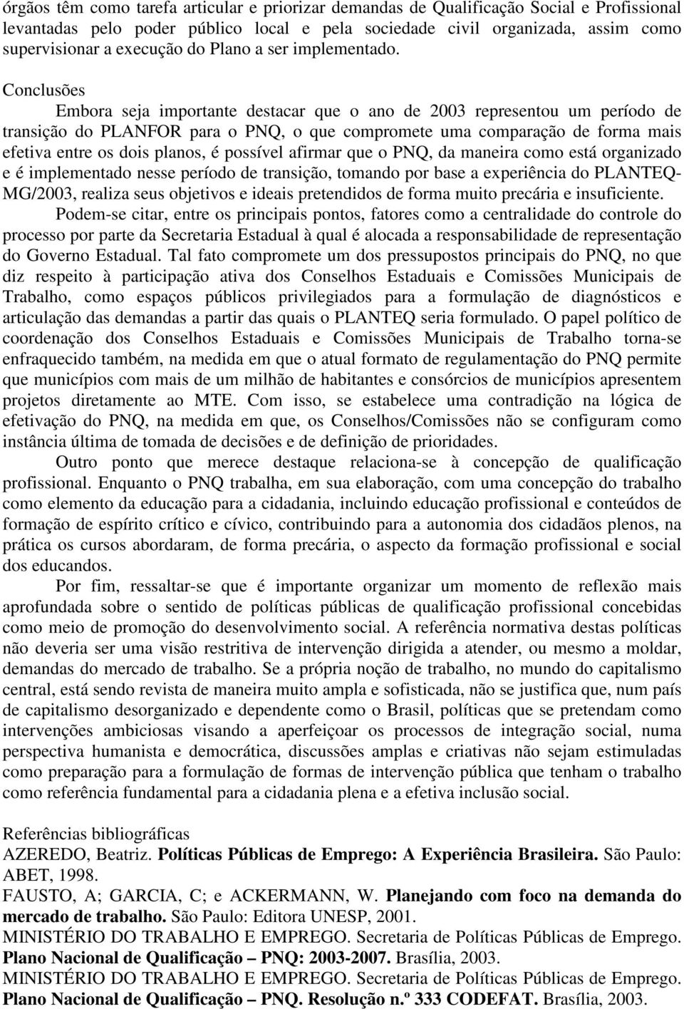 Conclusões Embora seja importante destacar que o ano de 2003 representou um período de transição do PLANFOR para o PNQ, o que compromete uma comparação de forma mais efetiva entre os dois planos, é