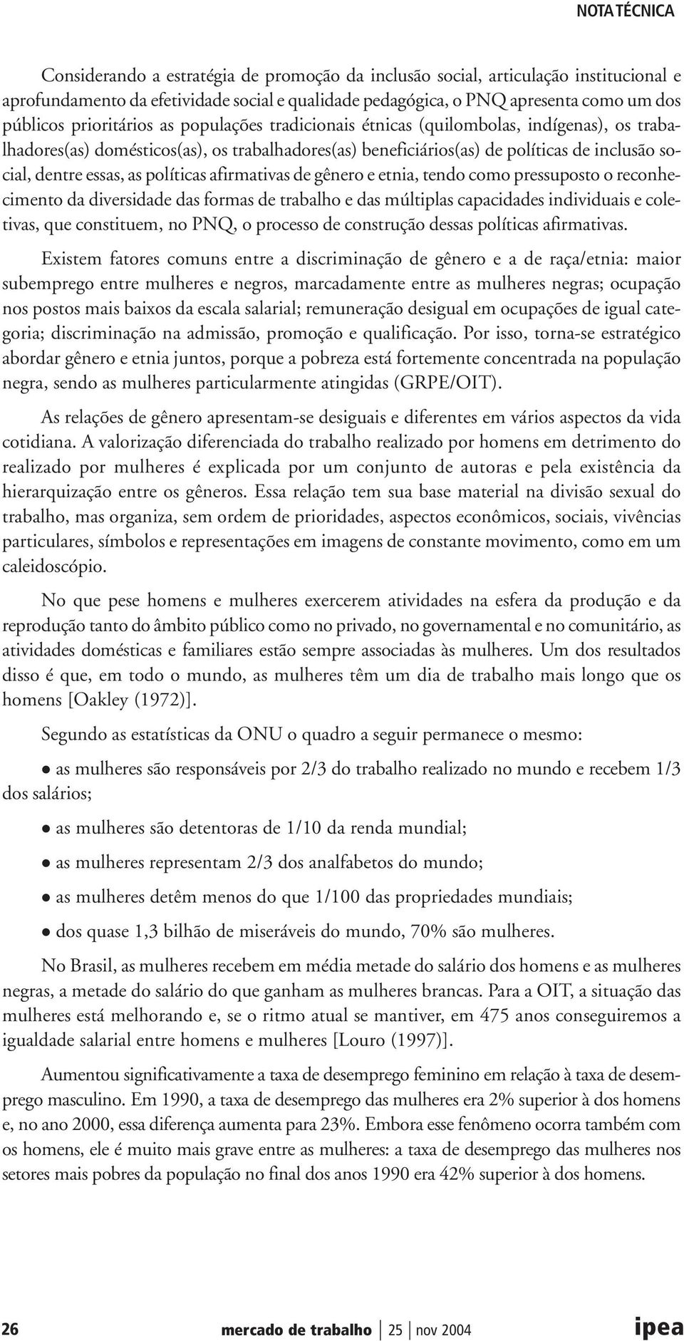 afirmativas de gênero e etnia, tendo como pressuposto o reconhecimento da diversidade das formas de trabalho e das múltiplas capacidades individuais e coletivas, que constituem, no PNQ, o processo de