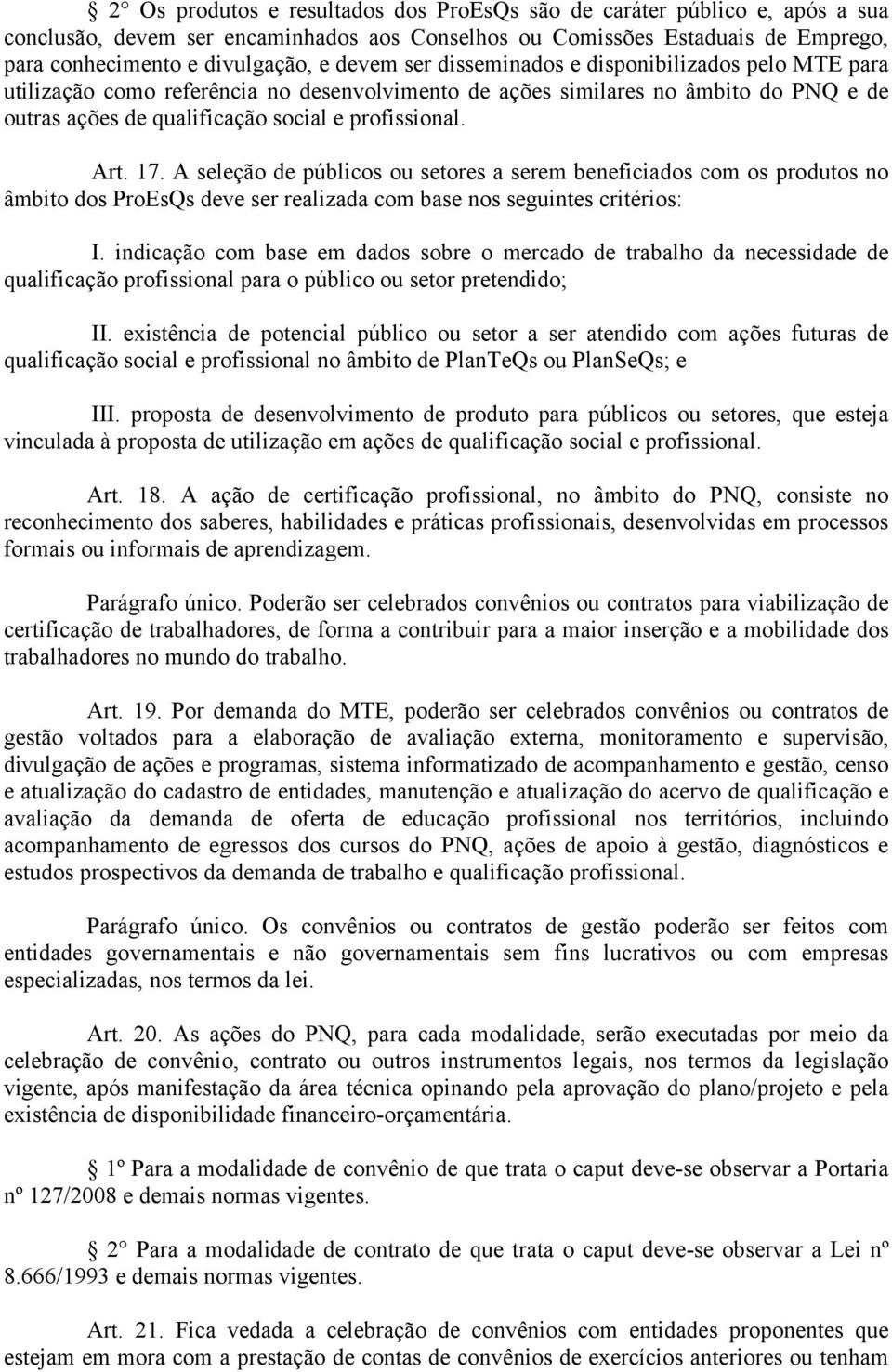 A seleção de públicos ou setores a serem beneficiados com os produtos no âmbito dos ProEsQs deve ser realizada com base nos seguintes critérios: I.