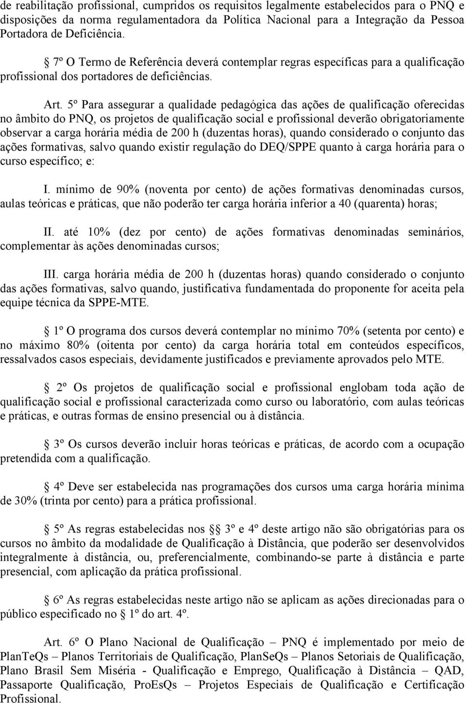 5º Para assegurar a qualidade pedagógica das ações de qualificação oferecidas no âmbito do PNQ, os projetos de qualificação social e profissional deverão obrigatoriamente observar a carga horária