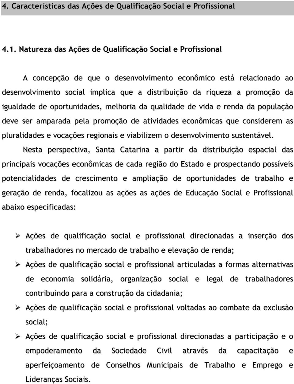 igualdade de oportunidades, melhoria da qualidade de vida e renda da população deve ser amparada pela promoção de atividades econômicas que considerem as pluralidades e vocações regionais e