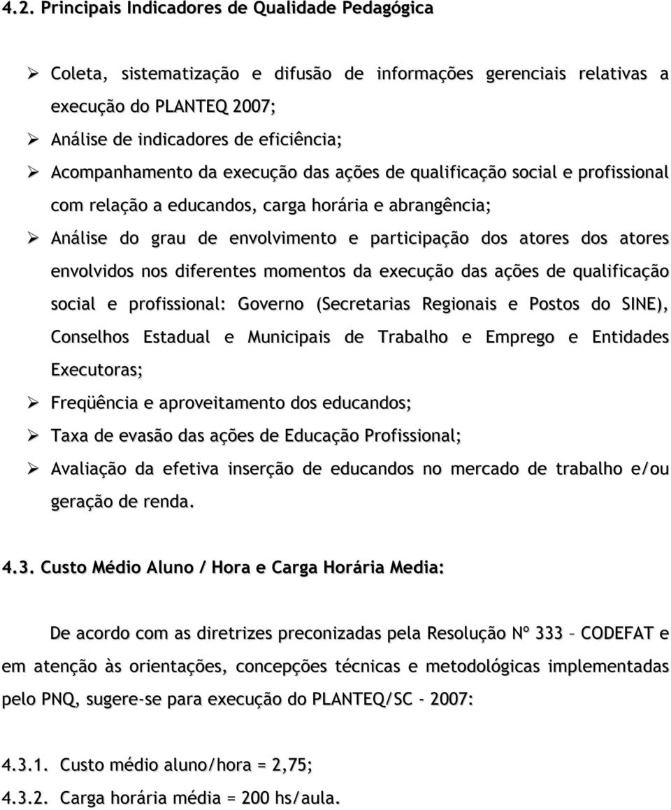 envolvidos nos diferentes momentos da execução das ações de qualificação social e profissional: Governo (Secretarias Regionais e Postos do SINE), Conselhos Estadual e Municipais de Trabalho e Emprego