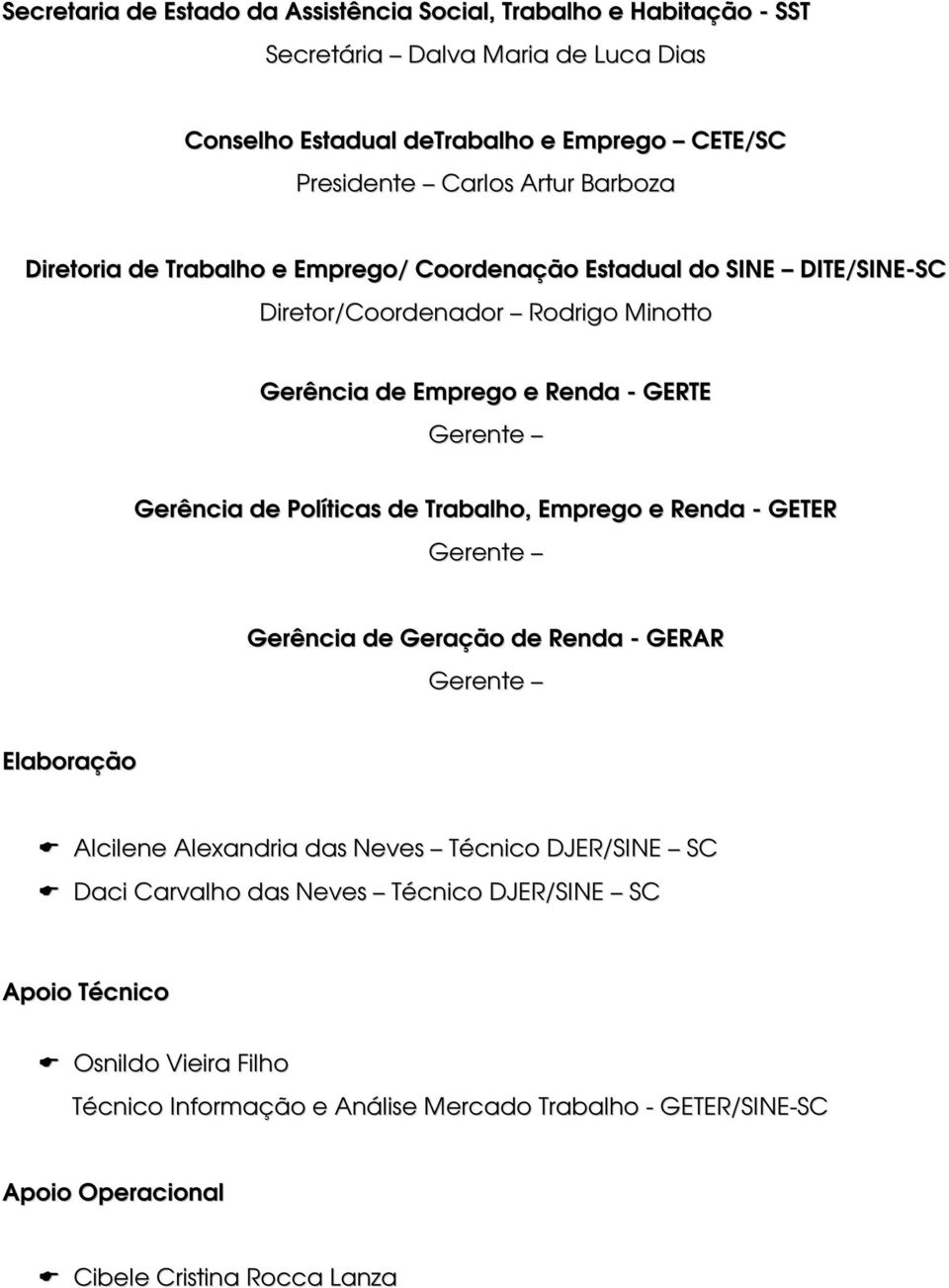 Gerência de Políticas de Trabalho, Emprego e Renda - GETER Gerente Gerência de Geração de Renda - GERAR Gerente Elaboração Alcilene Alexandria das Neves Técnico DJER/SINE SC