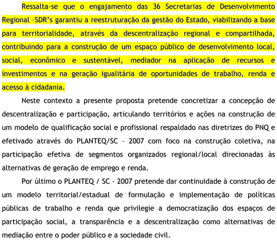 investimentos e na geração igualitária de oportunidades de trabalho, renda e acesso à cidadania.