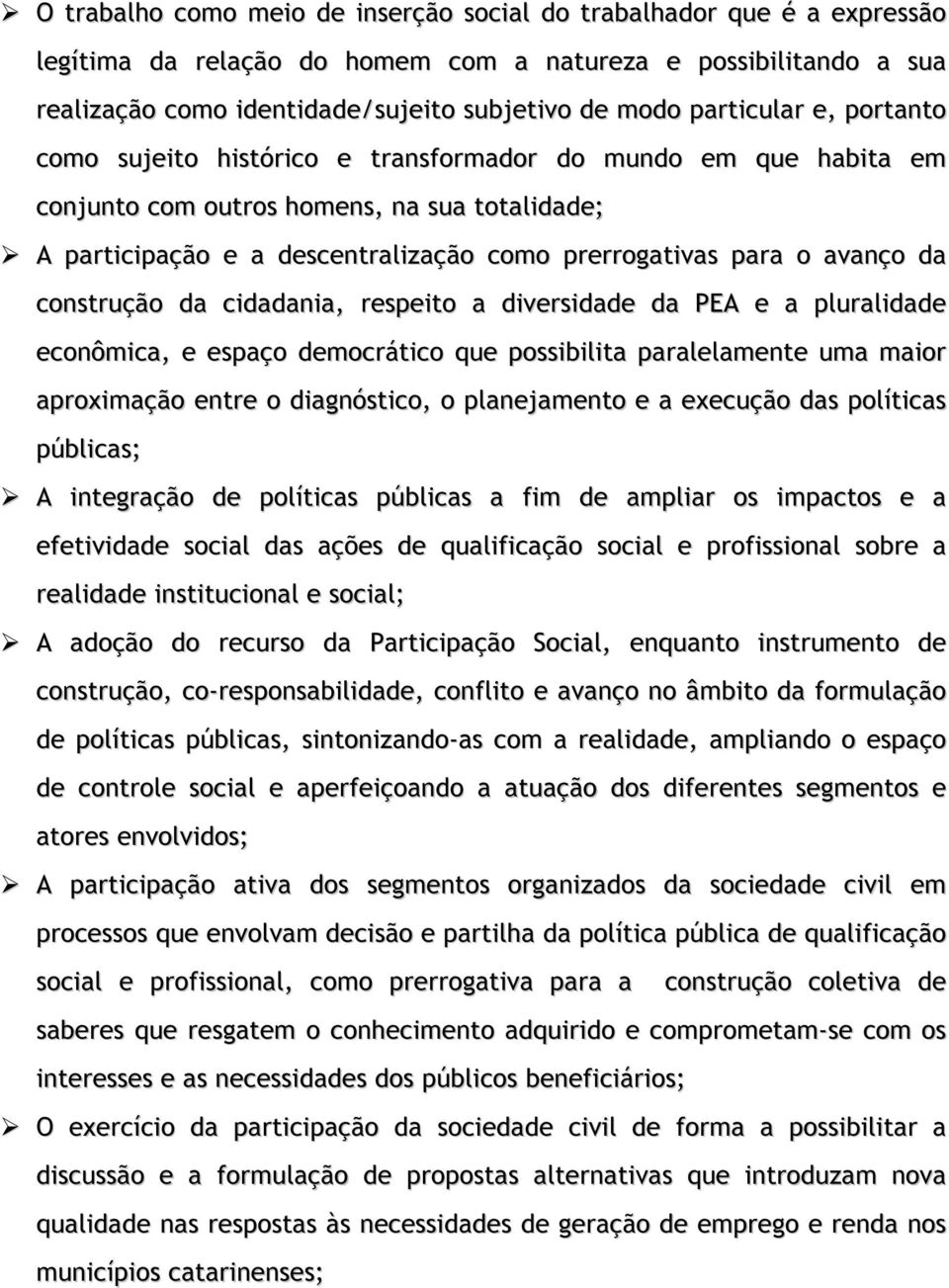 avanço da construção da cidadania, respeito a diversidade da PEA e a pluralidade econômica, e espaço democrático que possibilita paralelamente uma maior aproximação entre o diagnóstico, o