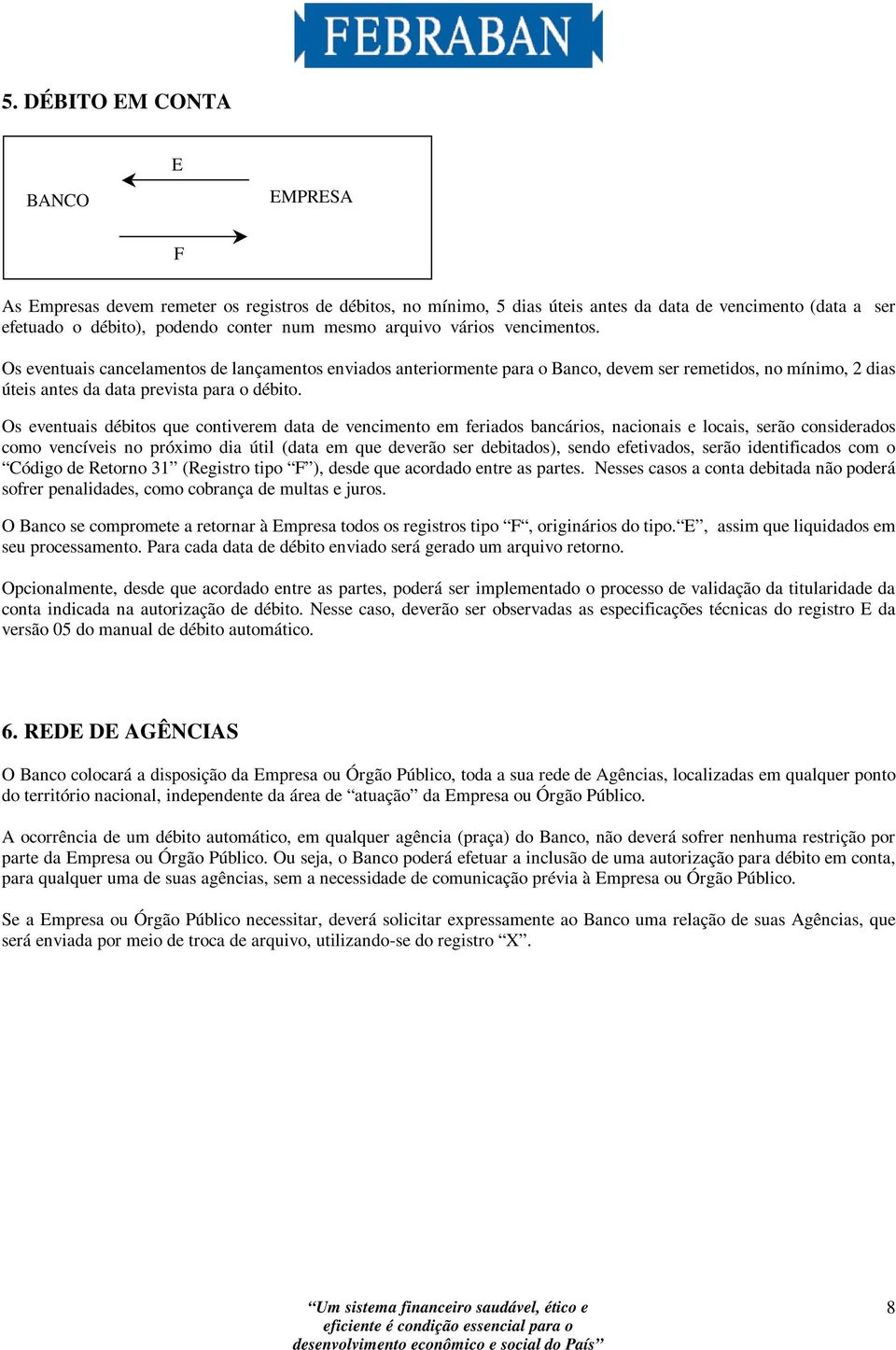 Os eventuais débitos que contiverem data de vencimento em feriados bancários, nacionais e locais, serão considerados como vencíveis no próximo dia útil (data em que deverão ser debitados), sendo