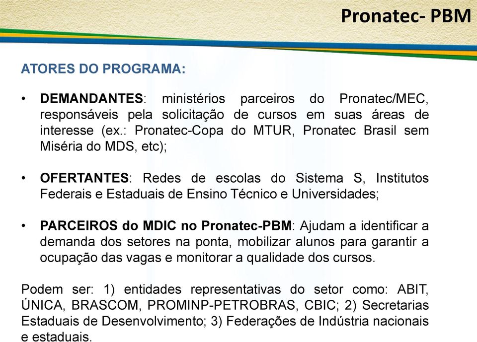 PARCEIROS do MDIC no Pronatec-PBM: Ajudam a identificar a demanda dos setores na ponta, mobilizar alunos para garantir a ocupação das vagas e monitorar a qualidade dos cursos.