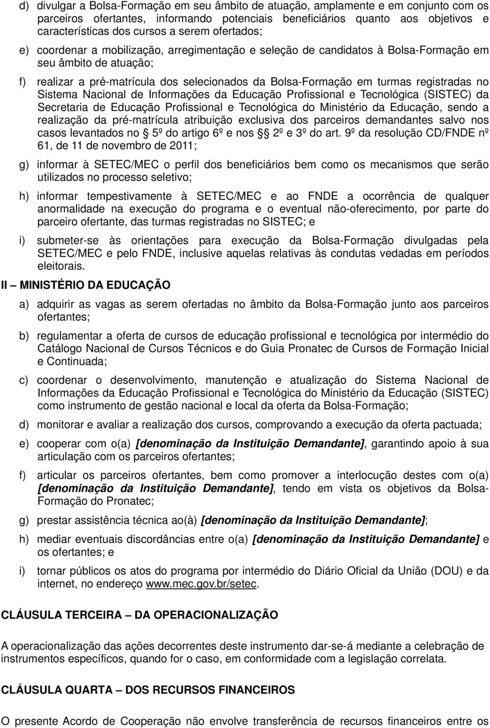 registradas no Sistema Nacional de Informações da Educação Profissional e Tecnológica (SISTEC) da Secretaria de Educação Profissional e Tecnológica do Ministério da Educação, sendo a realização da