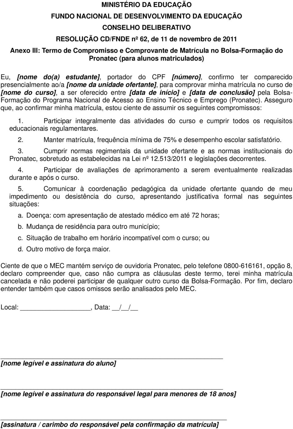 para comprovar minha matrícula no curso de [nome do curso], a ser oferecido entre [data de início] e [data de conclusão] pela Bolsa- Formação do Programa Nacional de Acesso ao Ensino Técnico e