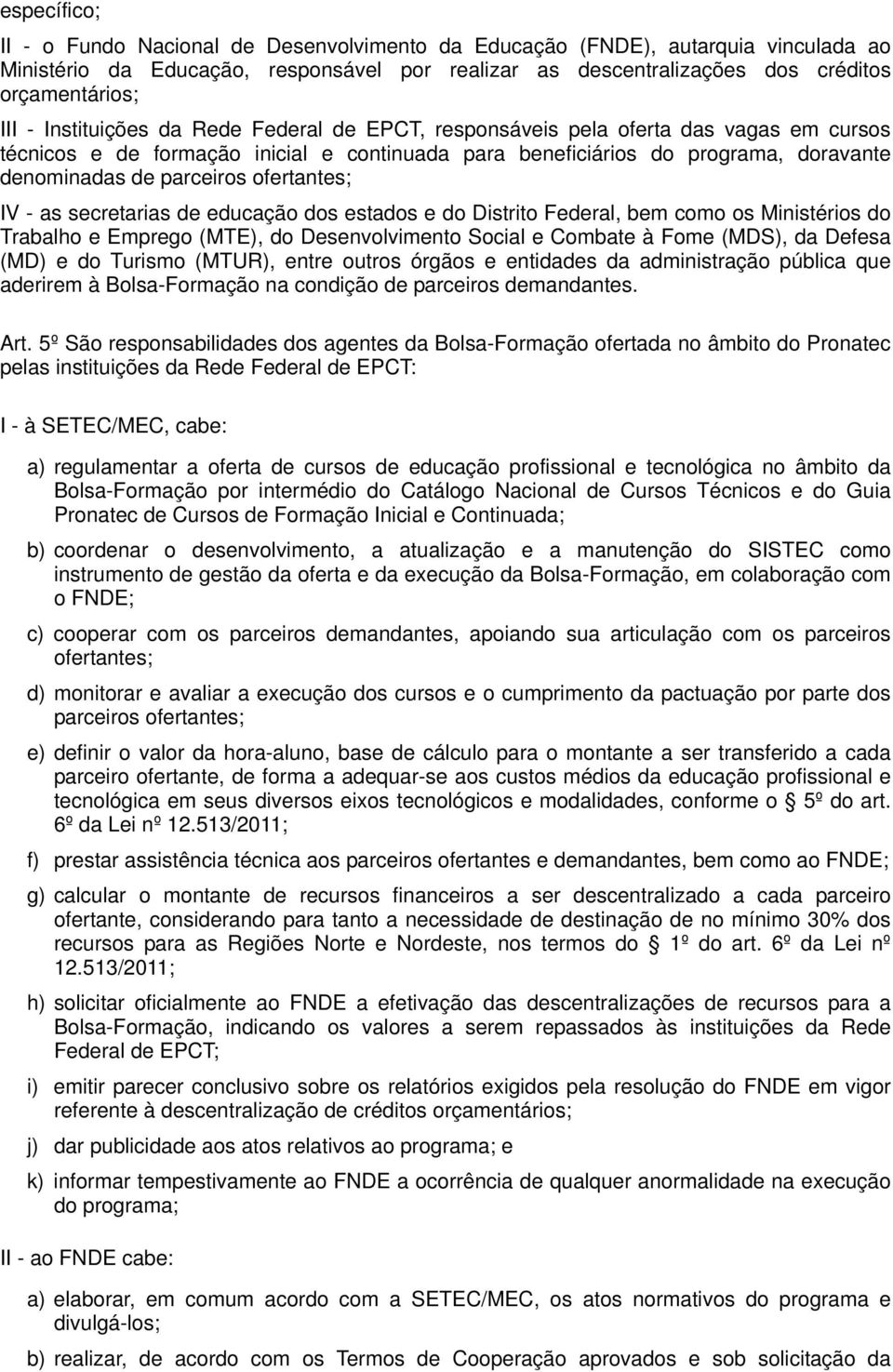 ofertantes; IV - as secretarias de educação dos estados e do Distrito Federal, bem como os Ministérios do Trabalho e Emprego (MTE), do Desenvolvimento Social e Combate à Fome (MDS), da Defesa (MD) e