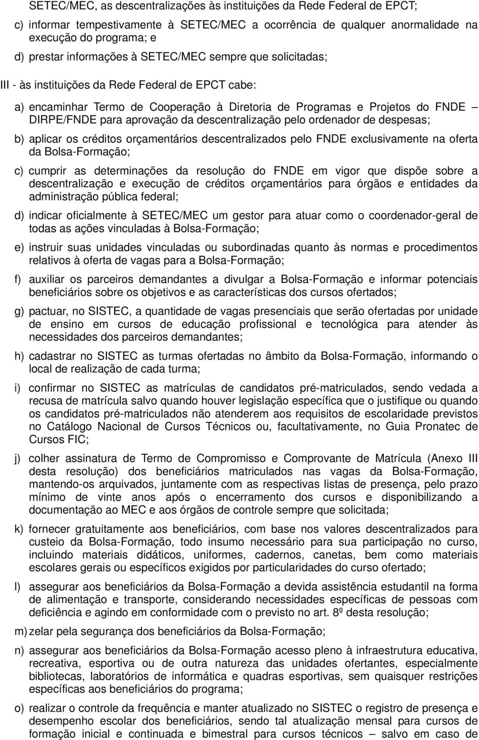 aprovação da descentralização pelo ordenador de despesas; b) aplicar os créditos orçamentários descentralizados pelo FNDE exclusivamente na oferta da Bolsa-Formação; c) cumprir as determinações da