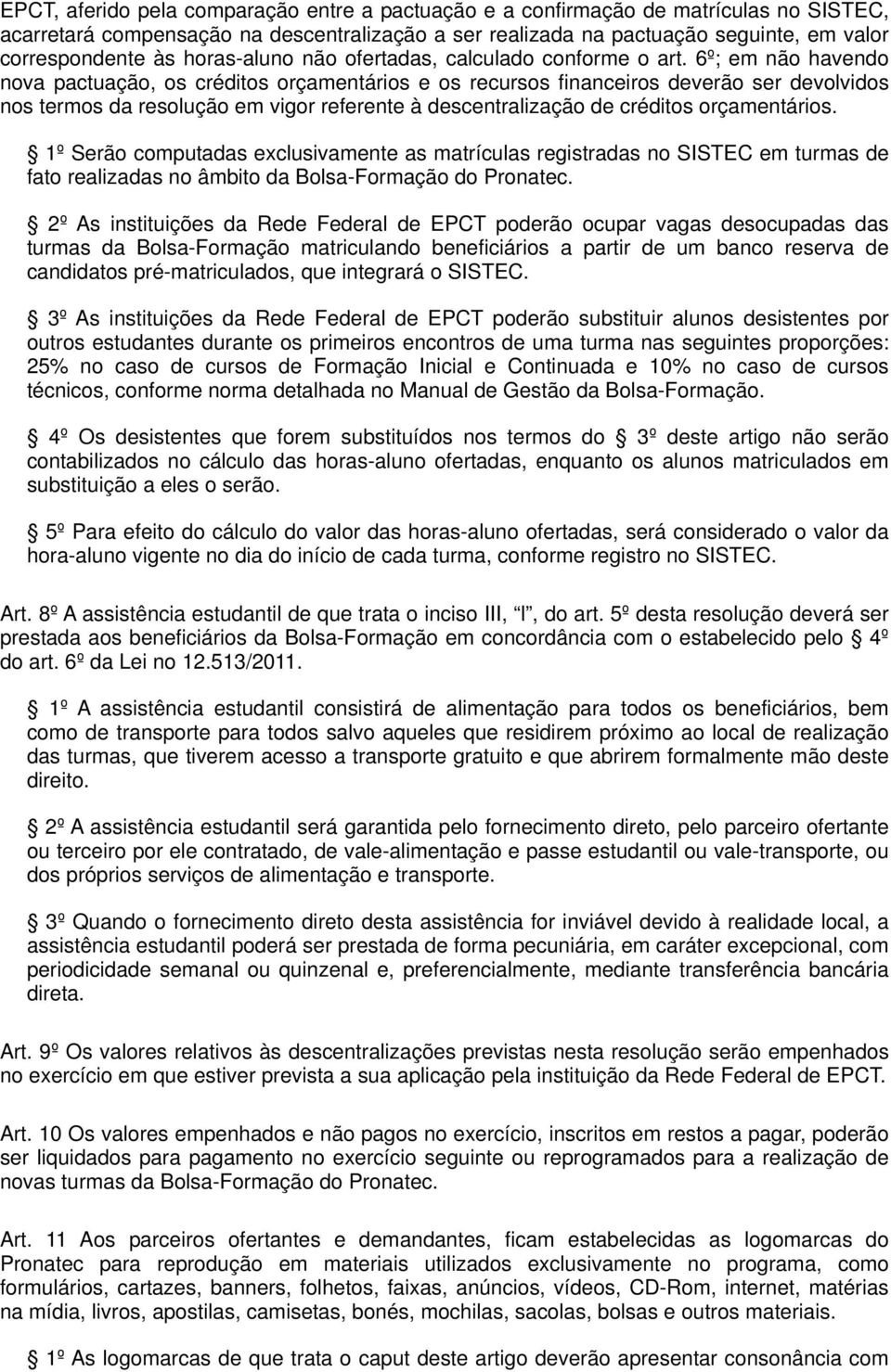 6º; em não havendo nova pactuação, os créditos orçamentários e os recursos financeiros deverão ser devolvidos nos termos da resolução em vigor referente à descentralização de créditos orçamentários.