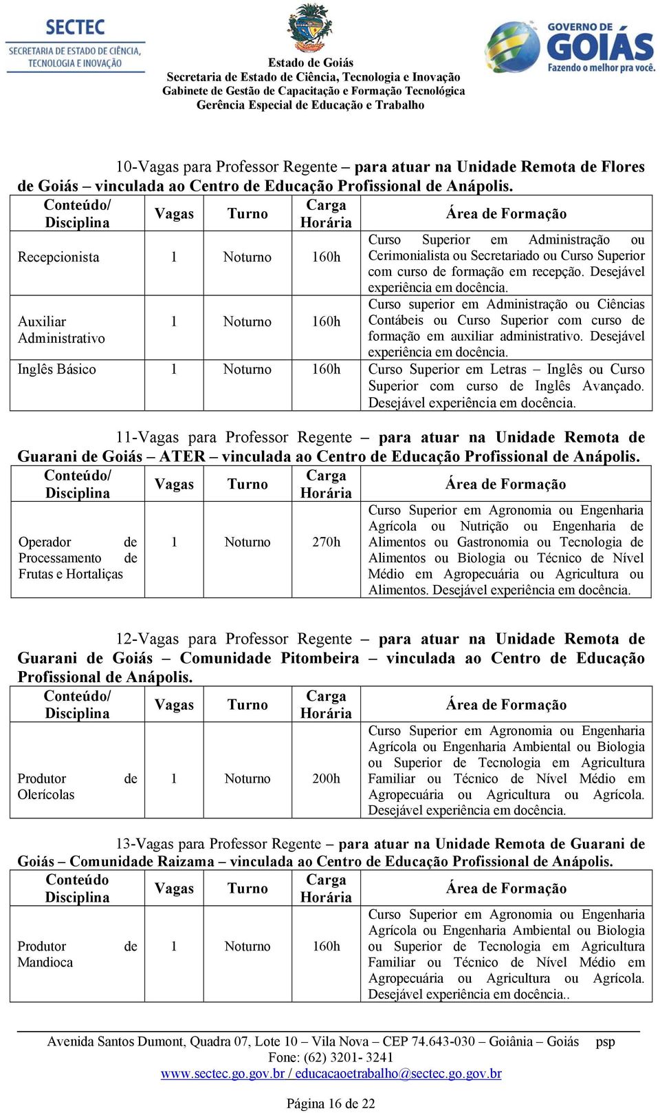 Desejável Auxiliar Administrativo 1 Noturno 160h experiência em docência. Curso superior em Administração ou Ciências Contábeis ou Curso Superior com curso de formação em auxiliar administrativo.