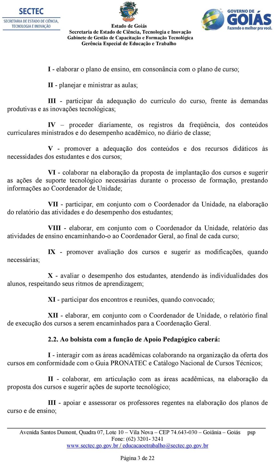 conteúdos e dos recursos didáticos às necessidades dos estudantes e dos cursos; VI - colaborar na elaboração da proposta de implantação dos cursos e sugerir as ações de suporte tecnológico