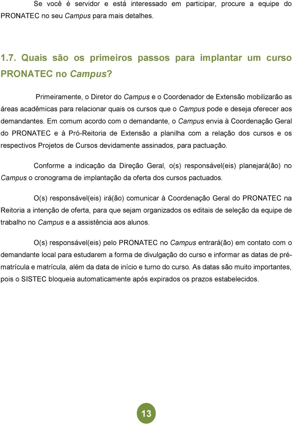 Em comum acordo com o demandante, o Campus envia à Coordenação Geral do PRONATEC e à Pró-Reitoria de Extensão a planilha com a relação dos cursos e os respectivos Projetos de Cursos devidamente