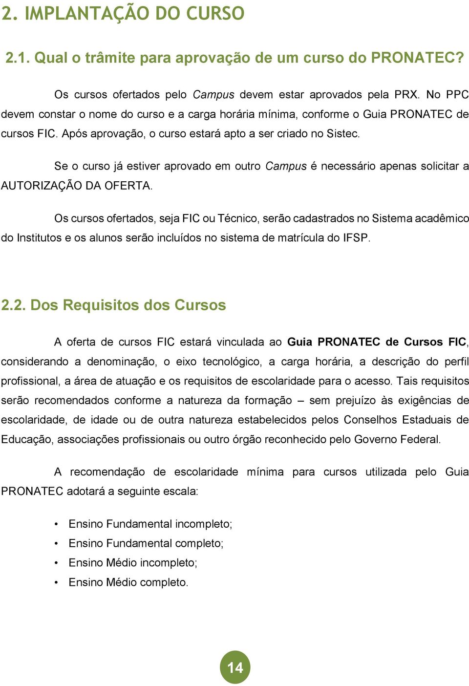 Se o curso já estiver aprovado em outro Campus é necessário apenas solicitar a AUTORIZAÇÃO DA OFERTA.