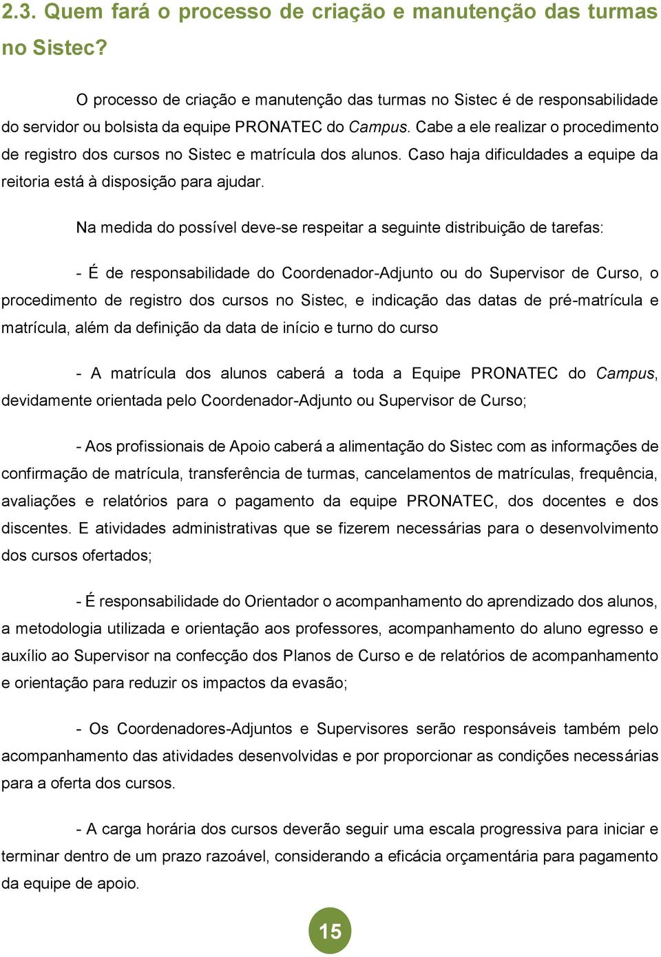 Cabe a ele realizar o procedimento de registro dos cursos no Sistec e matrícula dos alunos. Caso haja dificuldades a equipe da reitoria está à disposição para ajudar.