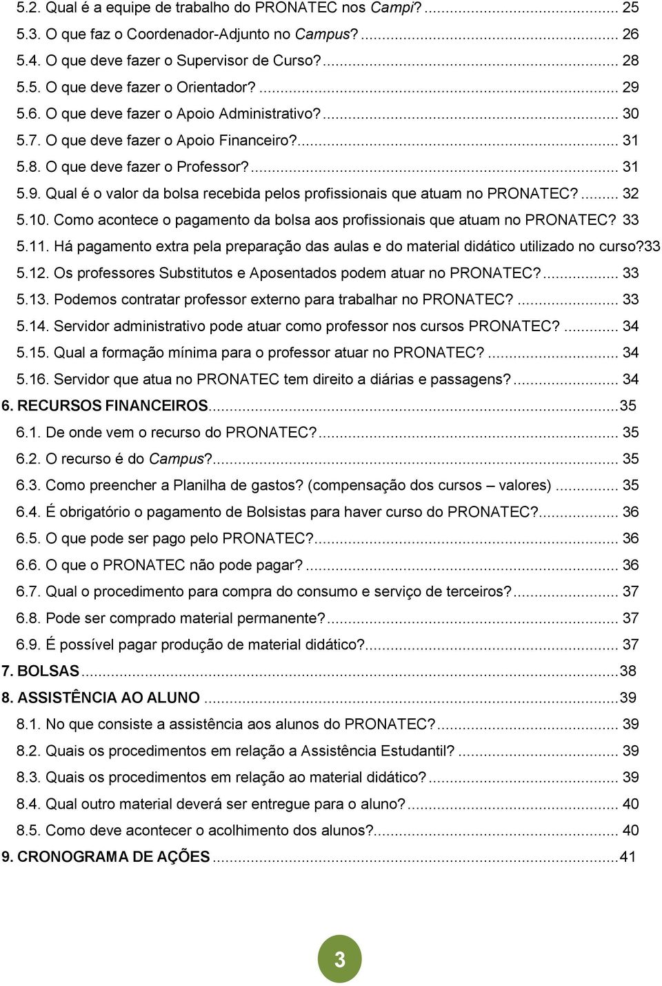 ... 32 5.10. Como acontece o pagamento da bolsa aos profissionais que atuam no PRONATEC? 33 5.11. Há pagamento extra pela preparação das aulas e do material didático utilizado no curso?33 5.12.