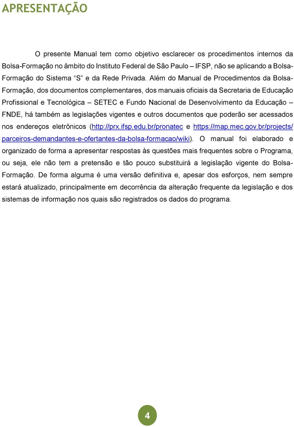 Além do Manual de Procedimentos da Bolsa- Formação, dos documentos complementares, dos manuais oficiais da Secretaria de Educação Profissional e Tecnológica SETEC e Fundo Nacional de Desenvolvimento