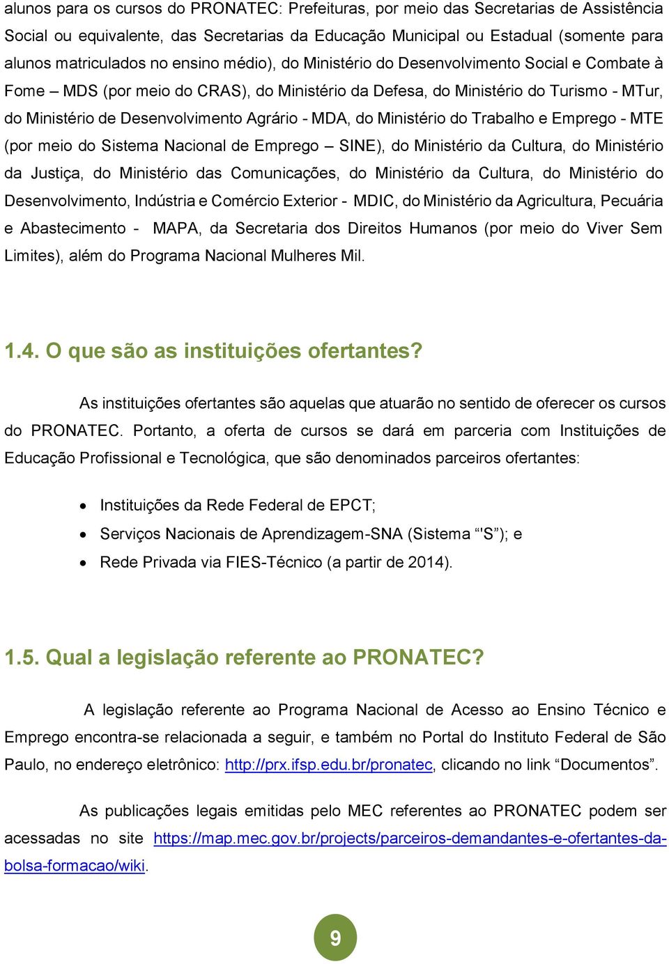 MDA, do Ministério do Trabalho e Emprego - MTE (por meio do Sistema Nacional de Emprego SINE), do Ministério da Cultura, do Ministério da Justiça, do Ministério das Comunicações, do Ministério da