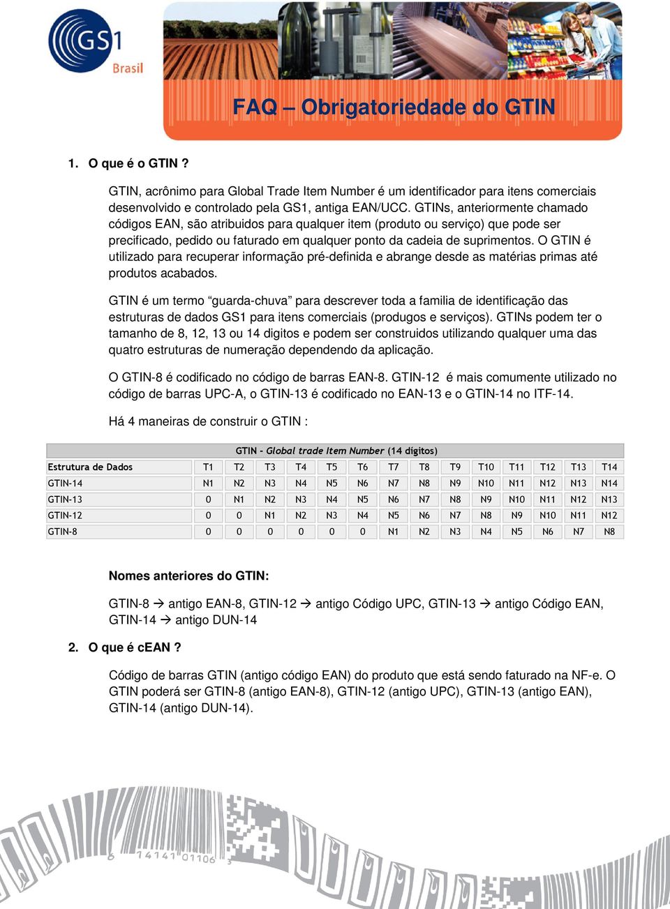 O GTIN é utilizado para recuperar informação pré-definida e abrange desde as matérias primas até produtos acabados.