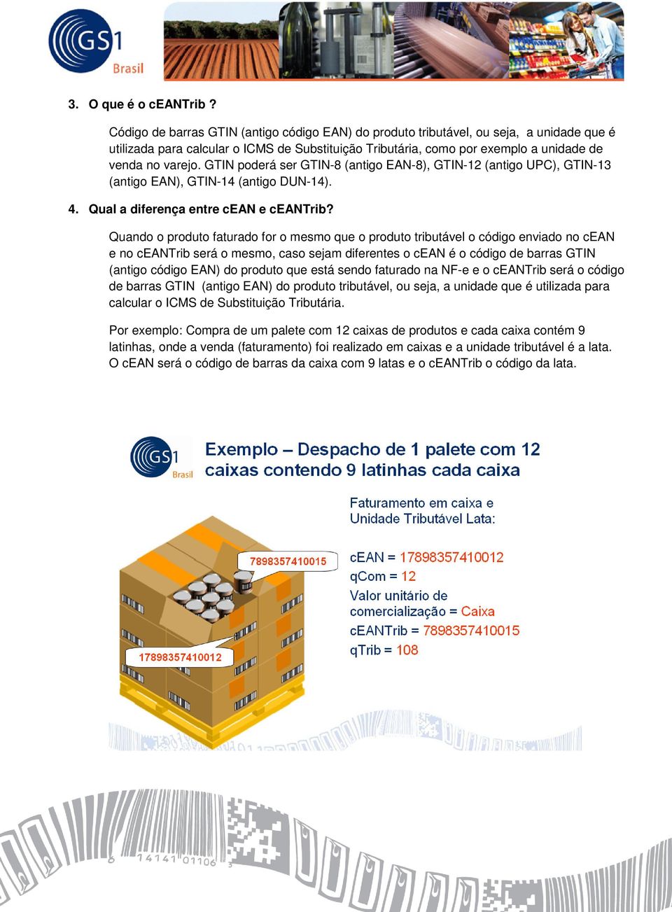 GTIN poderá ser GTIN-8 (antigo EAN-8), GTIN-12 (antigo UPC), GTIN-13 (antigo EAN), GTIN-14 (antigo DUN-14). 4. Qual a diferença entre cean e ceantrib?