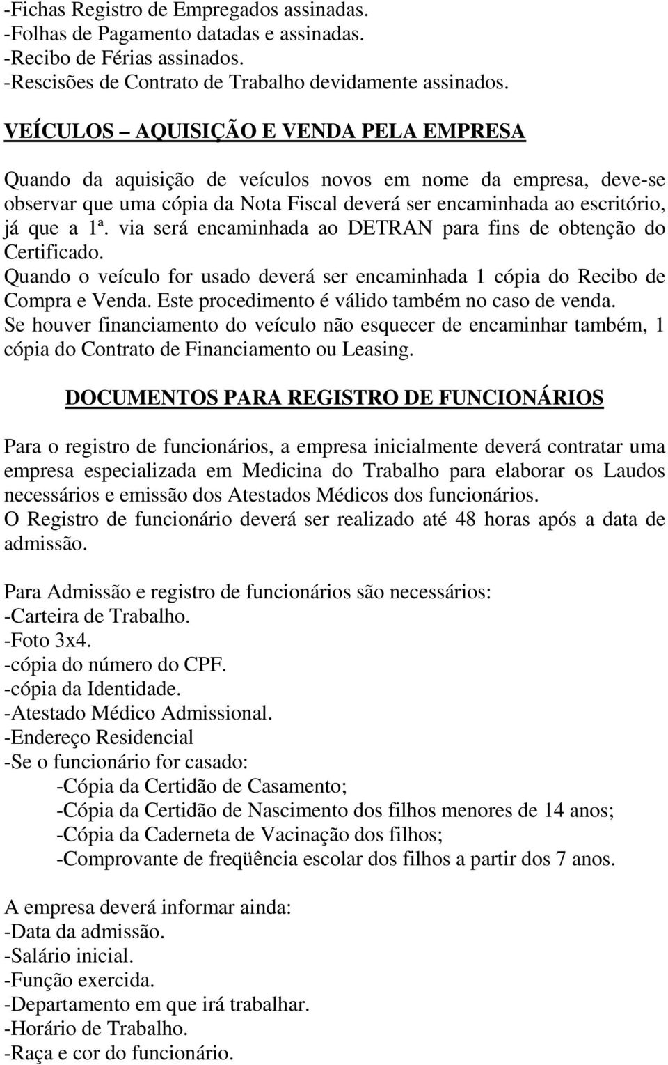 via será encaminhada ao DETRAN para fins de obtenção do Certificado. Quando o veículo for usado deverá ser encaminhada 1 cópia do Recibo de Compra e Venda.