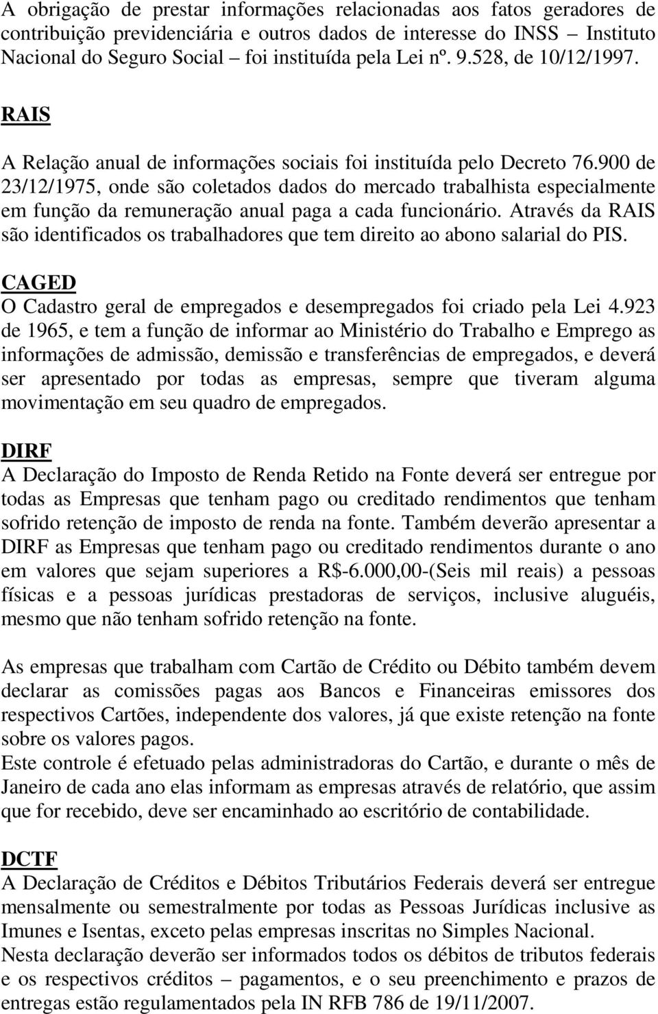 900 de 23/12/1975, onde são coletados dados do mercado trabalhista especialmente em função da remuneração anual paga a cada funcionário.