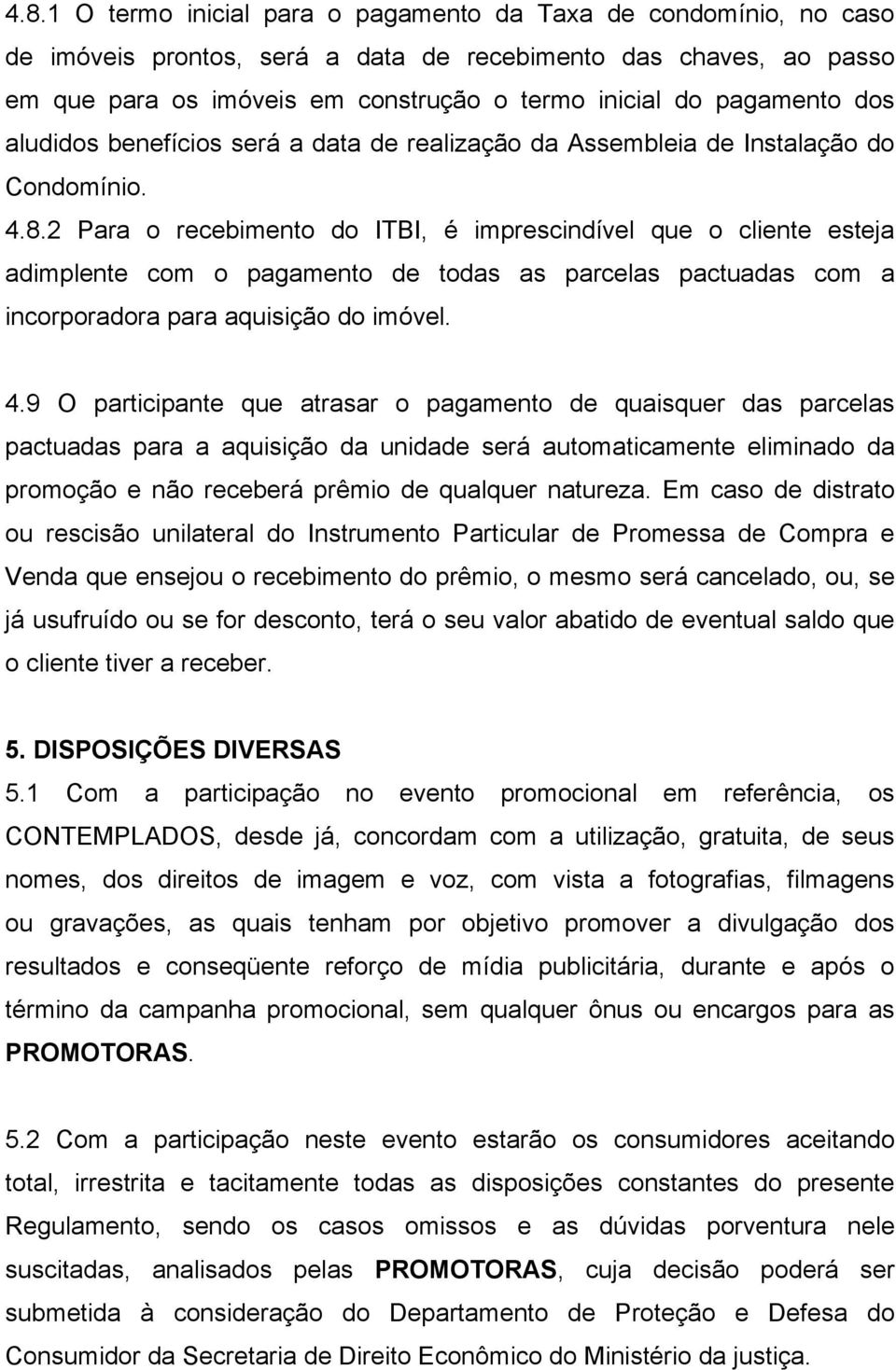 2 Para o recebimento do ITBI, é imprescindível que o cliente esteja adimplente com o pagamento de todas as parcelas pactuadas com a incorporadora para aquisição do imóvel. 4.