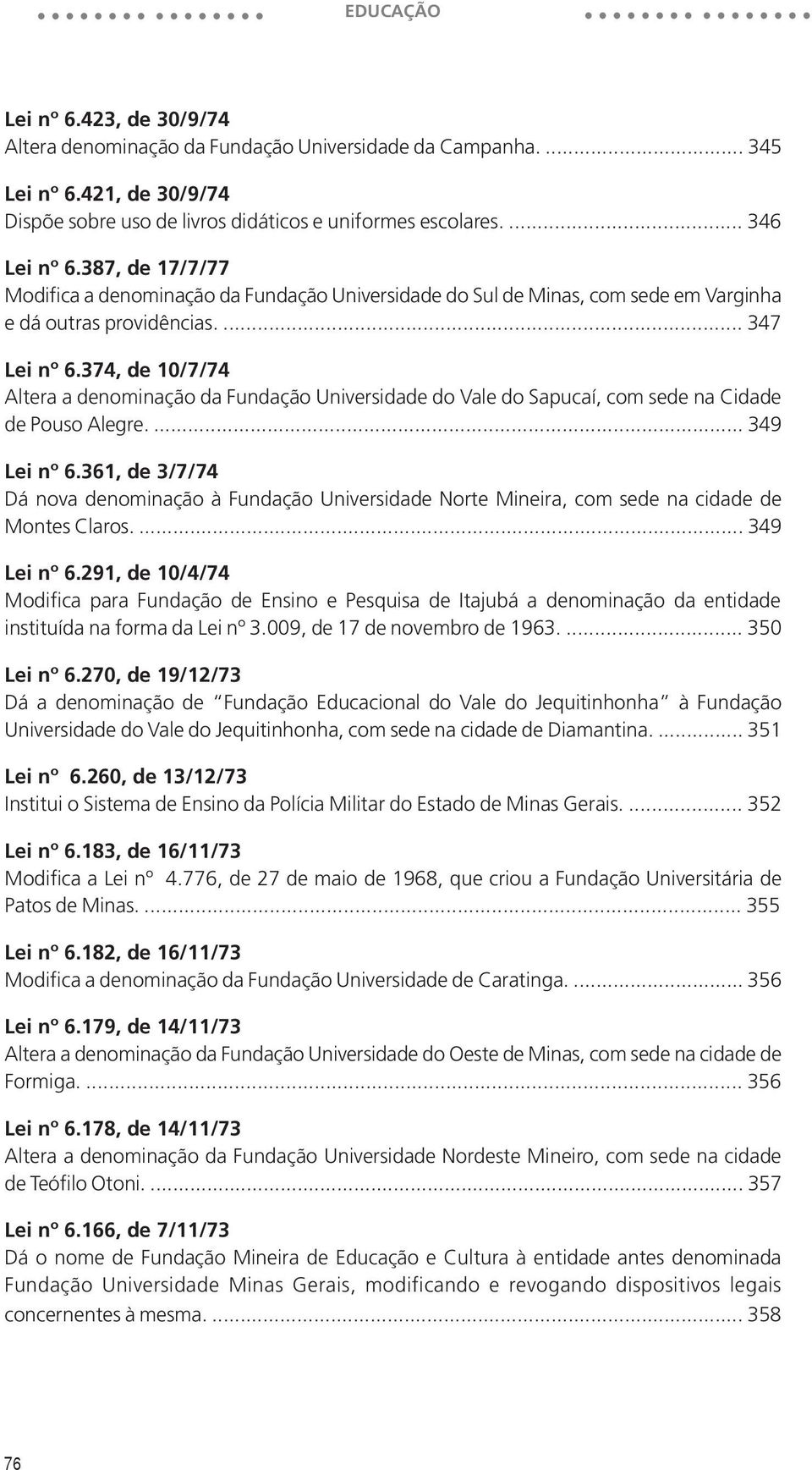 374, de 10/7/74 Altera a denominação da Fundação Universidade do Vale do Sapucaí, com sede na Cidade de Pouso Alegre.... 349 Lei nº 6.