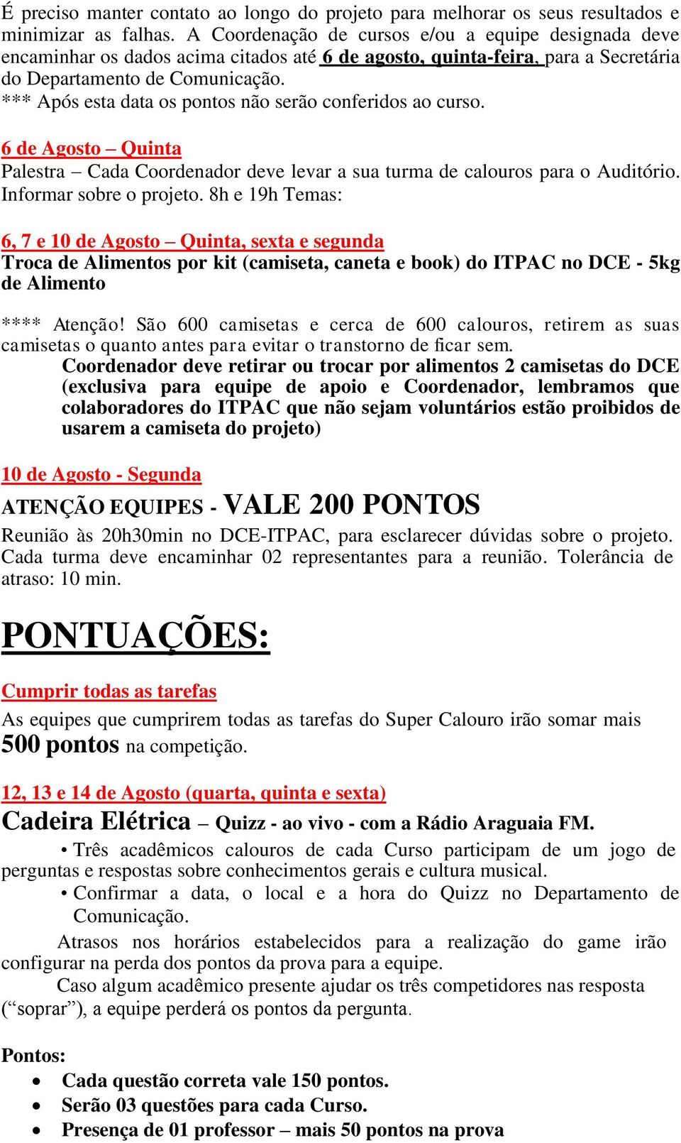 *** Após esta data os pontos não serão conferidos ao curso. 6 de Agosto Quinta Palestra Cada Coordenador deve levar a sua turma de calouros para o Auditório. Informar sobre o projeto.