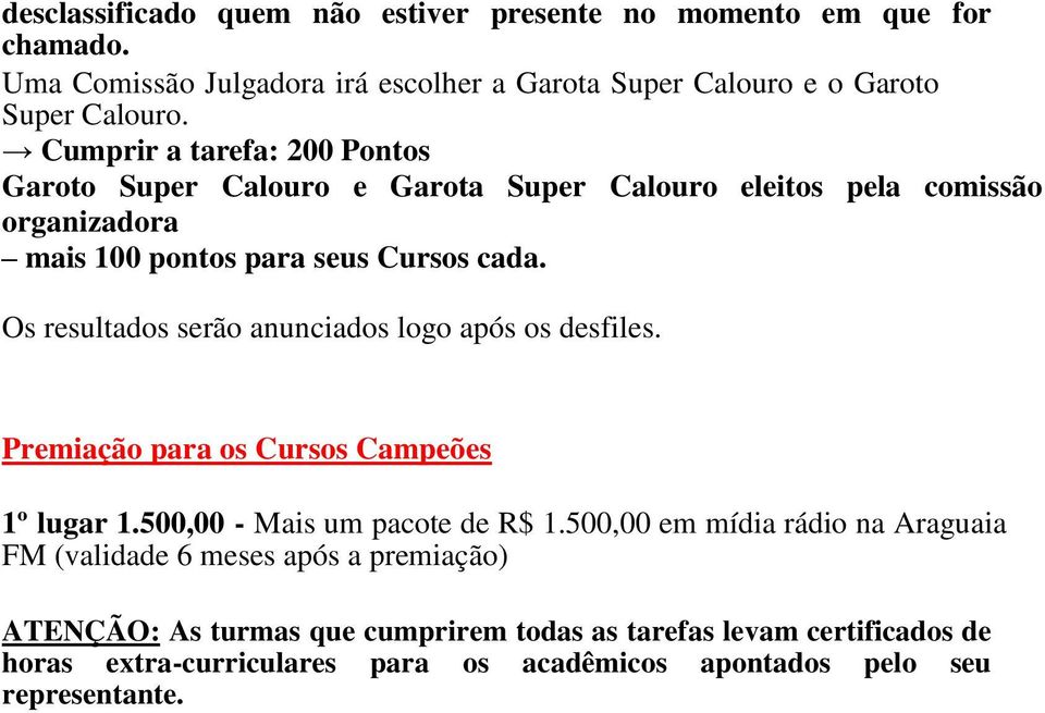 Os resultados serão anunciados logo após os desfiles. Premiação para os Cursos Campeões 1º lugar 1.500,00 - Mais um pacote de R$ 1.