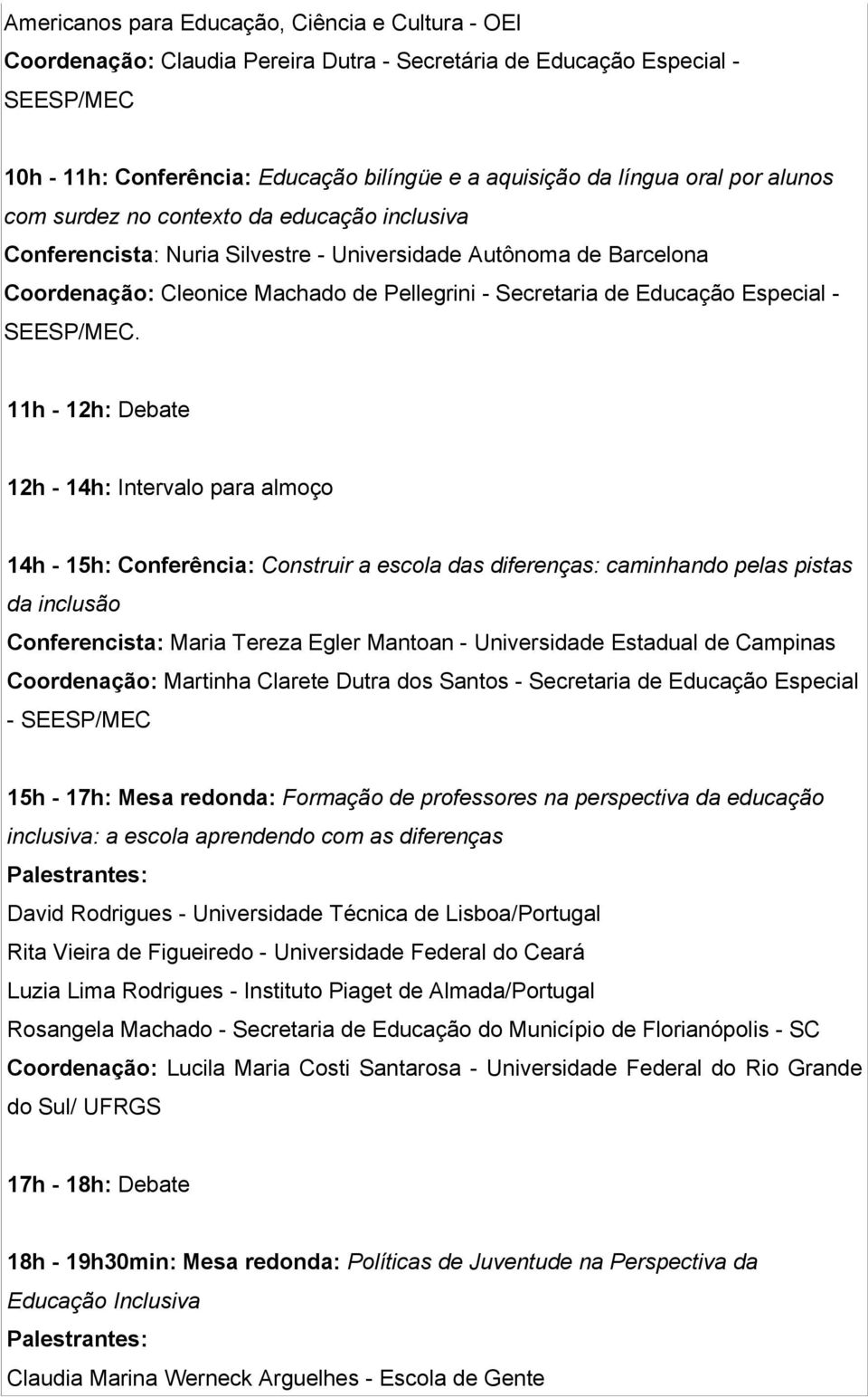 11h - 12h: Debate 12h - 14h: Intervalo para almoço 14h - 15h: Conferência: Construir a escola das diferenças: caminhando pelas pistas da inclusão Conferencista: Maria Tereza Egler Mantoan -