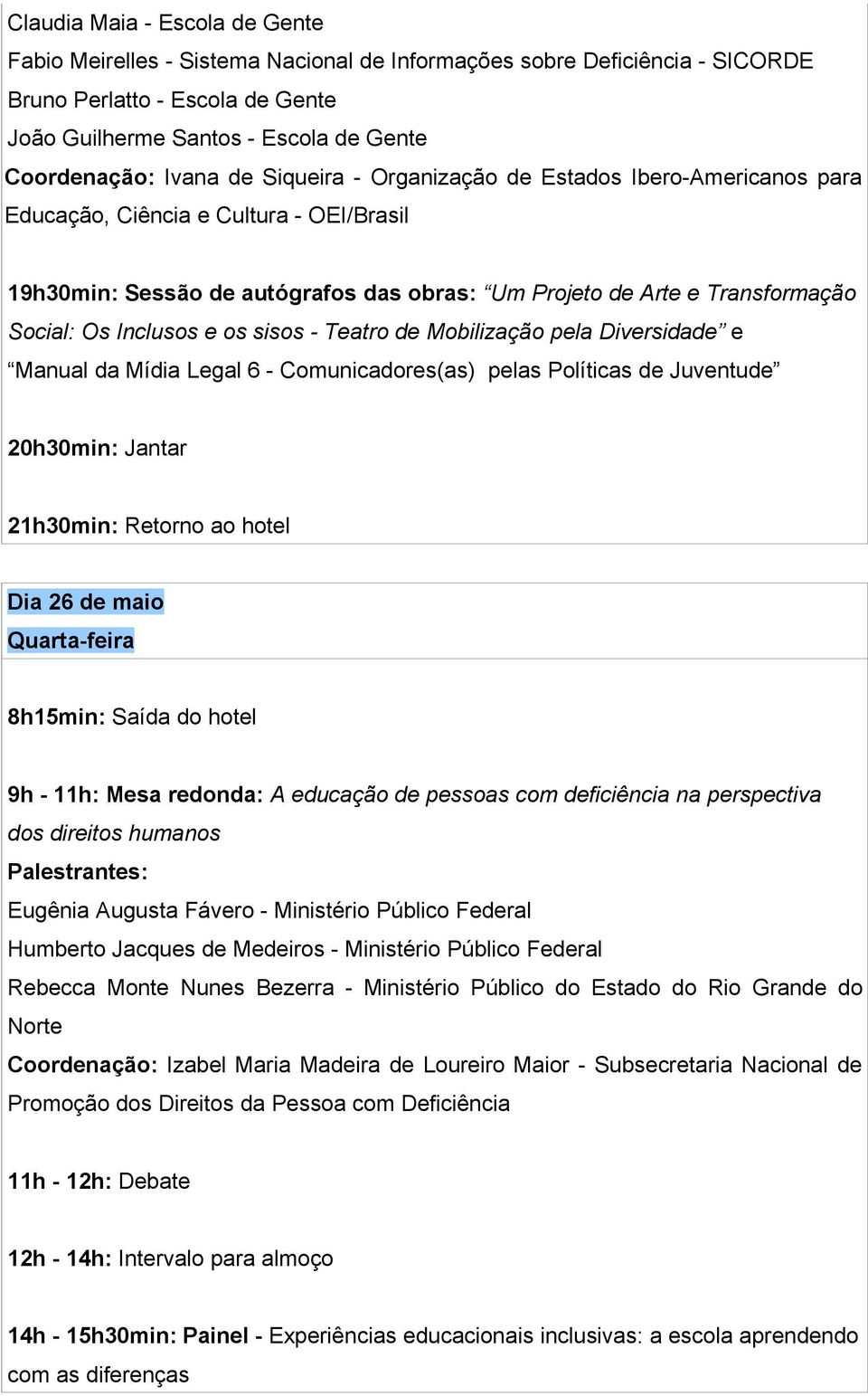 Inclusos e os sisos - Teatro de Mobilização pela Diversidade e Manual da Mídia Legal 6 - Comunicadores(as) pelas Políticas de Juventude 20h30min: Jantar 21h30min: Retorno ao hotel Dia 26 de maio