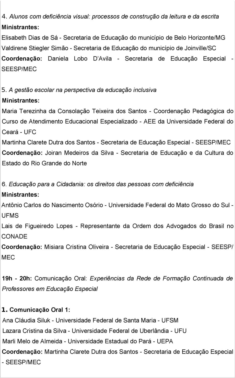 A gestão escolar na perspectiva da educação inclusiva Maria Terezinha da Consolação Teixeira dos Santos - Coordenação Pedagógica do Curso de Atendimento Educacional Especializado - AEE da