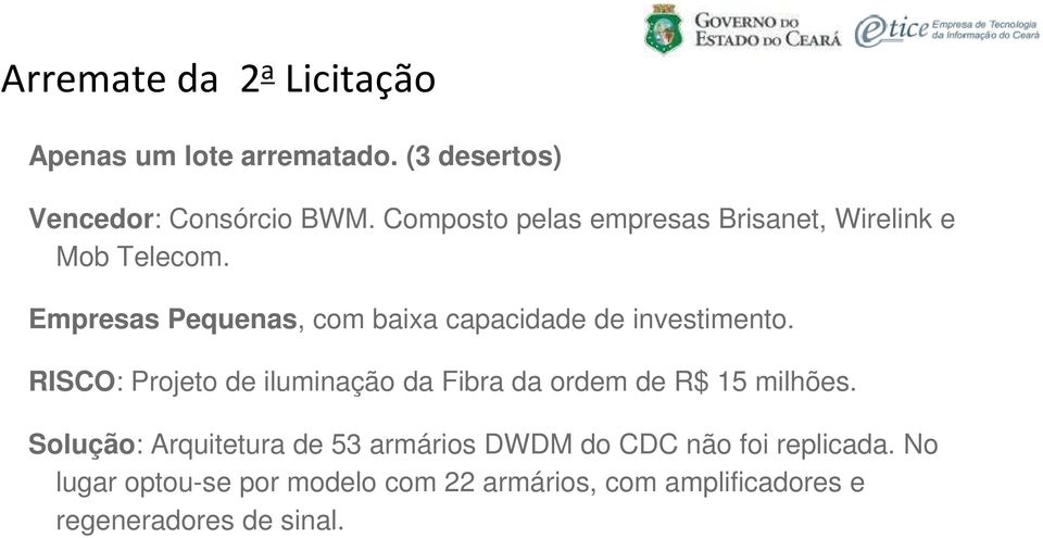 Empresas Pequenas, com baixa capacidade de investimento.