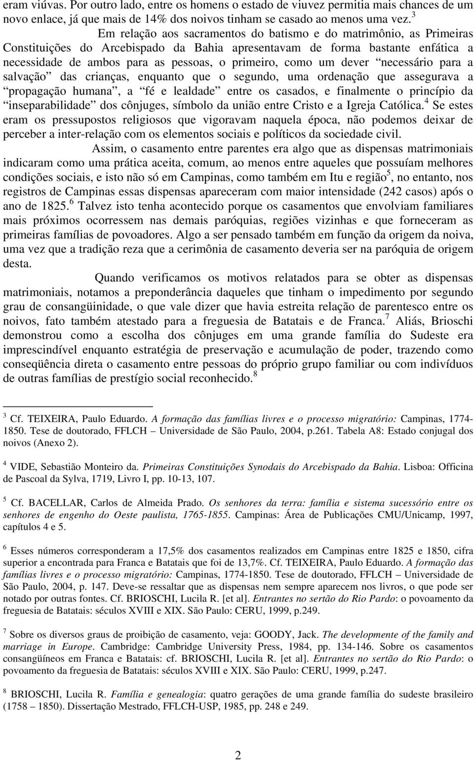 como um dever necessário para a salvação das crianças, enquanto que o segundo, uma ordenação que assegurava a propagação humana, a fé e lealdade entre os casados, e finalmente o princípio da