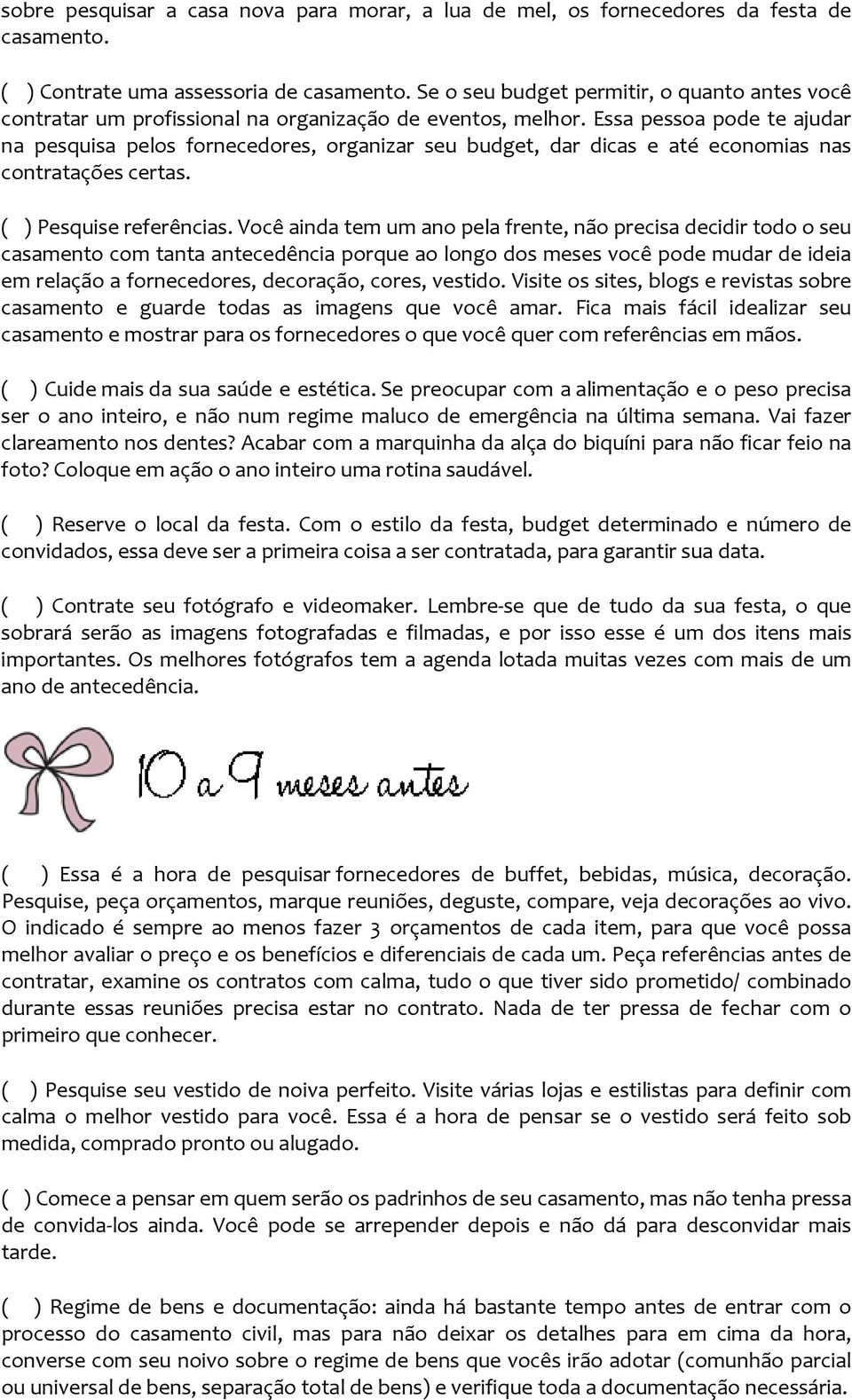 Essa pessoa pode te ajudar na pesquisa pelos fornecedores, organizar seu budget, dar dicas e até economias nas contratações certas. ( ) Pesquise referências.