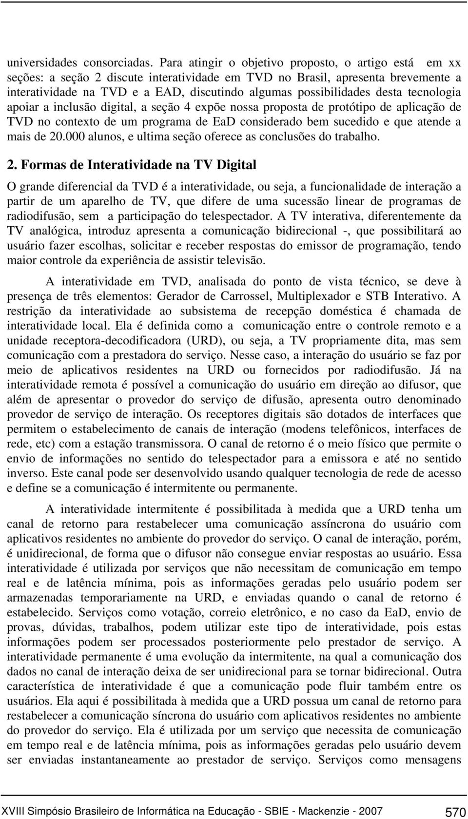 possibilidades desta tecnologia apoiar a inclusão digital, a seção 4 expõe nossa proposta de protótipo de aplicação de TVD no contexto de um programa de EaD considerado bem sucedido e que atende a