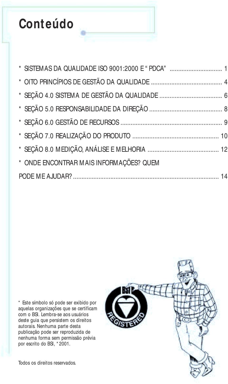 .. 12 * ONDE ENCONTRAR MAIS INFORMAÇÕES? QUEM PODE ME AJUDAR?... 14 * Este símbolo só pode ser exibido por aquelas organizações que se certificam com o BSI.