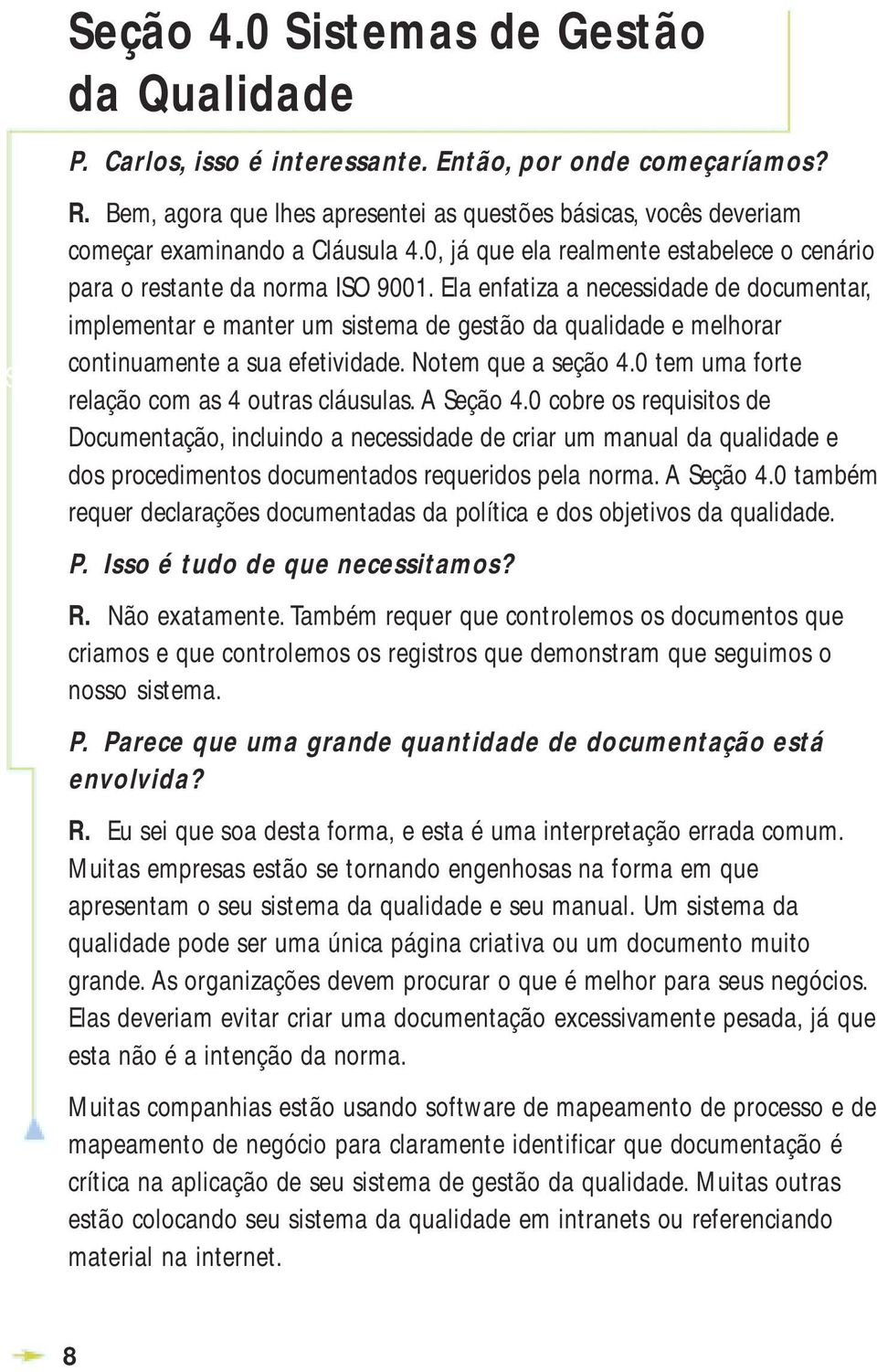 Ela enfatiza a necessidade de documentar, implementar e manter um sistema de gestão da qualidade e melhorar continuamente a sua efetividade. Notem que a seção 4.