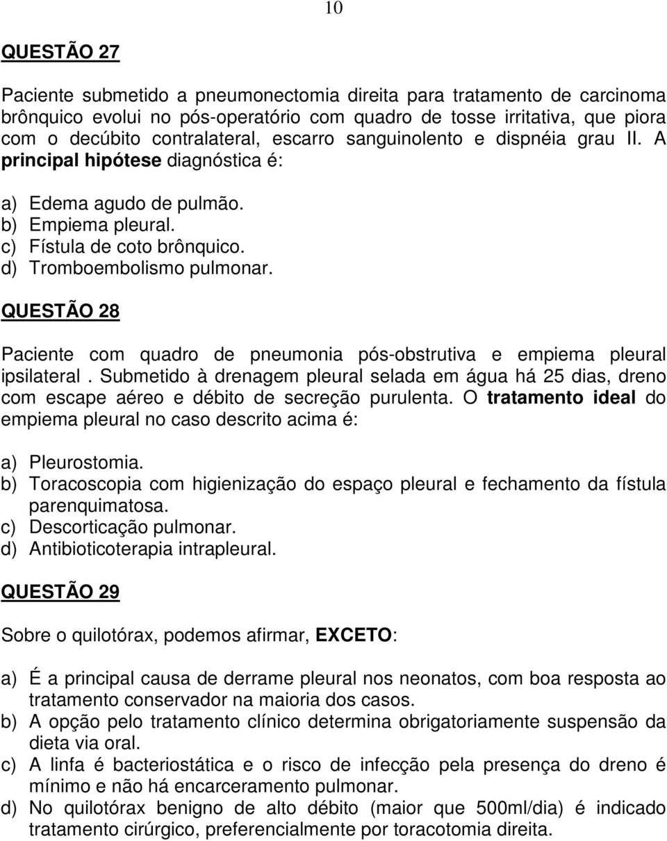 QUESTÃO 28 Paciente com quadro de pneumonia pós-obstrutiva e empiema pleural ipsilateral. Submetido à drenagem pleural selada em água há 25 dias, dreno com escape aéreo e débito de secreção purulenta.