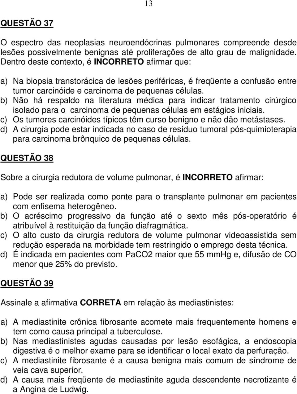 b) Não há respaldo na literatura médica para indicar tratamento cirúrgico isolado para o carcinoma de pequenas células em estágios iniciais.